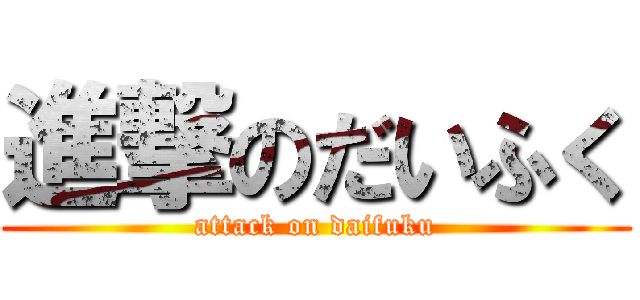 進撃のだいふく (attack on daifuku)