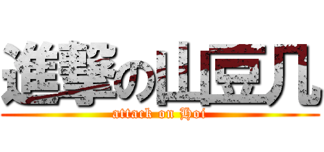 進撃の山豆几 (attack on Hoi)