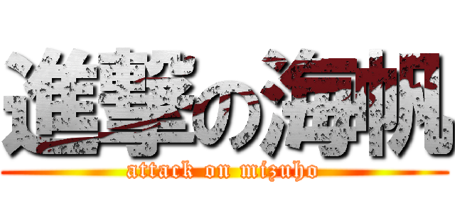 進撃の海帆 (attack on mizuho)