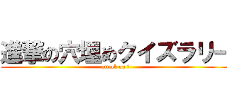 進撃の穴埋めクイズラリー (attack on Ｑ)