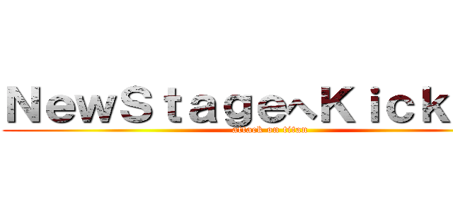ＮｅｗＳｔａｇｅへＫｉｃｋｏｆｆ (attack on titan)