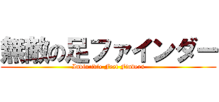 無敵の足ファインダー (Invincible Feet Finders)