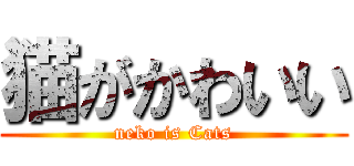 猫がかわいい (neko is Cats)