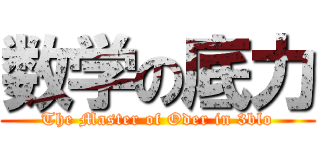 数学の底力 (The Master of Oder in 3blo)