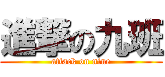 進撃の九班 (attack on nine)