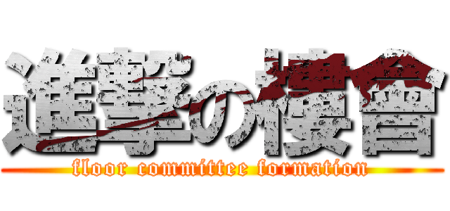 進撃の樓會 (floor committee formation)