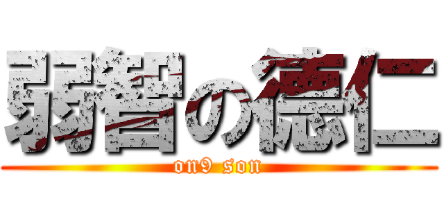 弱智の德仁 (on9 son)