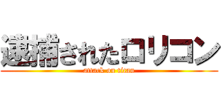 逮捕されたロリコン (attack on titan)
