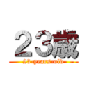 ２３歳 (23-years-old)