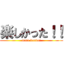 楽しかった！！ (mata kondo!)