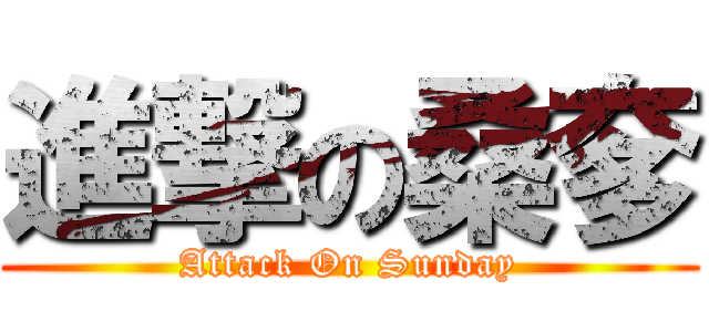進撃の桑奓 (Attack On Sunday)
