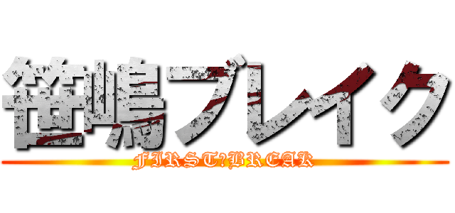 笹嶋ブレイク (FIRST　BREAK)