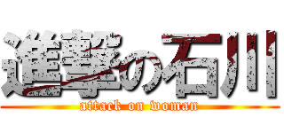 進撃の石川 (attack on woman)