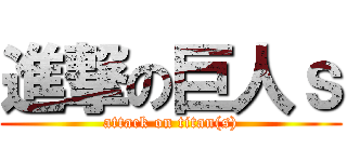 進撃の巨人ｓ (attack on titan(s))