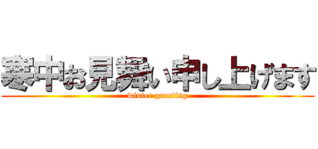 寒中お見舞い申し上げます (winter greeting)