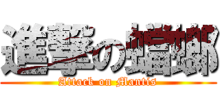 進撃の蟷螂 (Attack on Mantis)