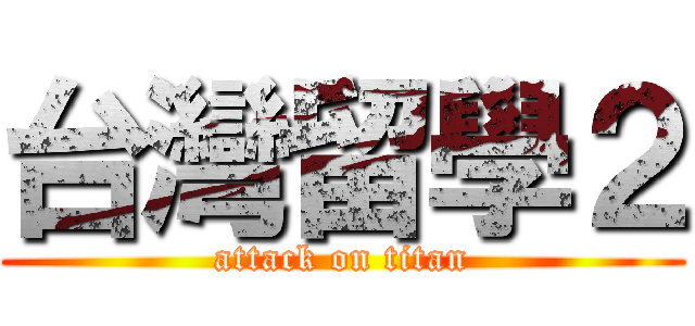 台灣留學２ (attack on titan)