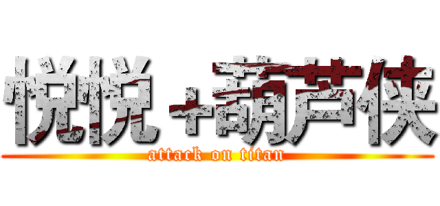 悦悦＋葫芦侠 (attack on titan)