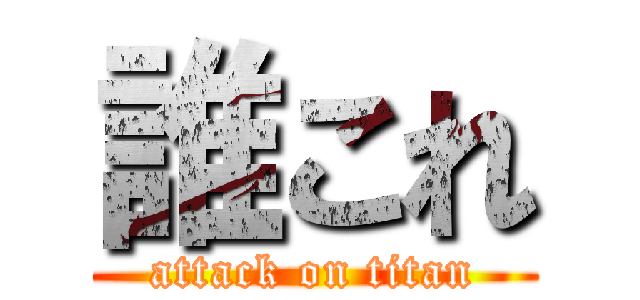 誰これ (attack on titan)