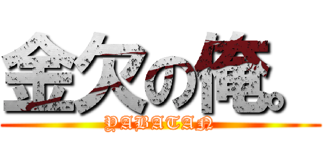 金欠の俺。 (YABATAN)