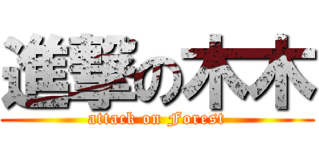 進撃の木木 (attack on Forest)