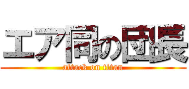 エア同の団長 (attack on titan)