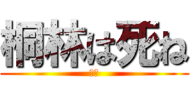 桐林は死ね (死ね)