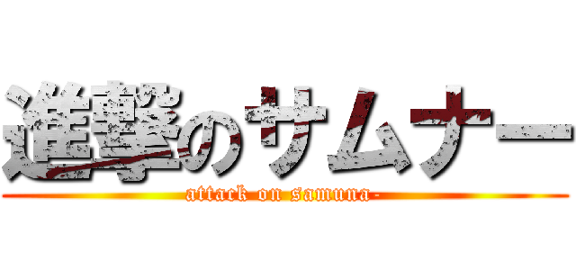 進撃のサムナー (attack on samuna-)