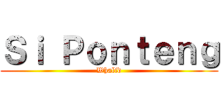 Ｓｉ Ｐｏｎｔｅｎｇ (Whalid)