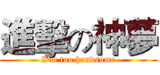 進擊の神夢 (I'm too handsome)