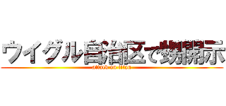 ウイグル自治区で甥開示 (attack on titan)