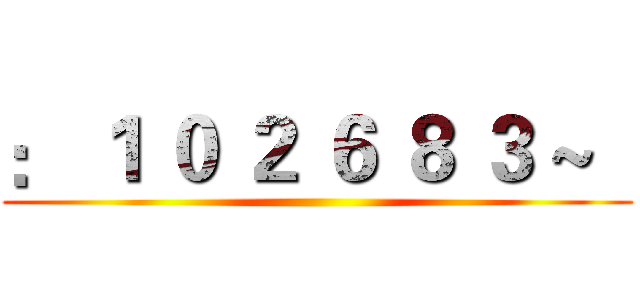 ： １ ０ ２ ６ ８ ３ ~   ()