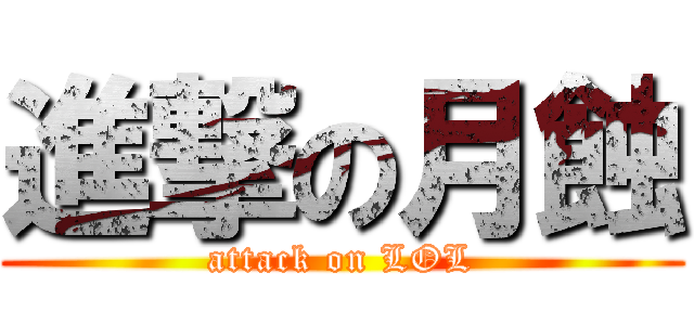 進撃の月蝕 (attack on LOL)
