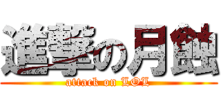 進撃の月蝕 (attack on LOL)