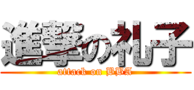 進撃の礼子 (attack on BBA)