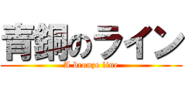 青銅のライン (A bronze line)