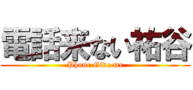 電話来ない祐谷 (Phone Give me)