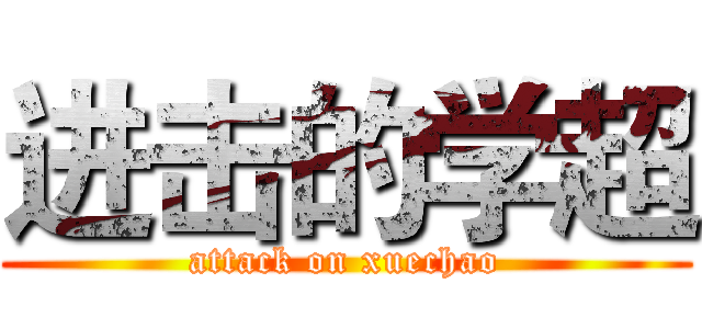 进击的学超 (attack on xuechao)