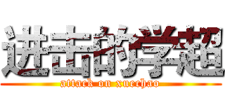 进击的学超 (attack on xuechao)
