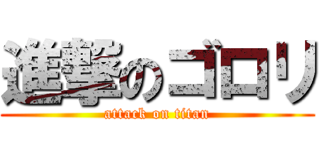 進撃のゴロリ (attack on titan)