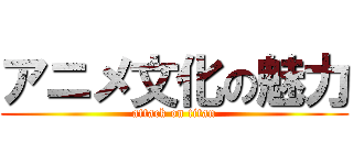アニメ文化の魅力 (attack on titan)