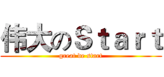 伟大のＳｔａｒｔ (great de start)