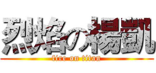 烈焰の楊凱 (fire on titan)