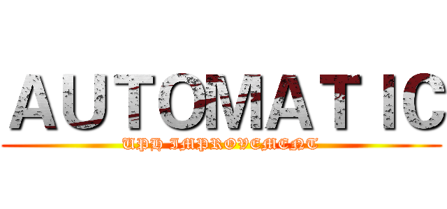 ＡＵＴＯＭＡＴＩＣ (UPH IMPROVEMENT)
