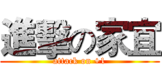 進擊の家宜 (attack on +1)