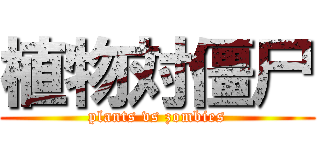 植物対僵尸 (plants vs zombies)