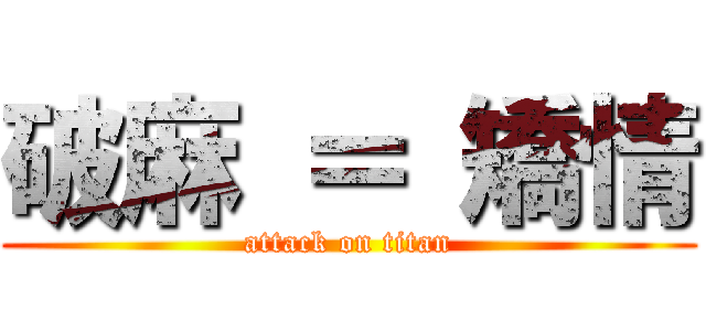 破麻 ＝ 矯情 (attack on titan)