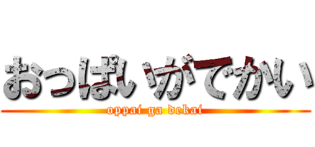 おっぱいがでかい (oppai ga dekai)