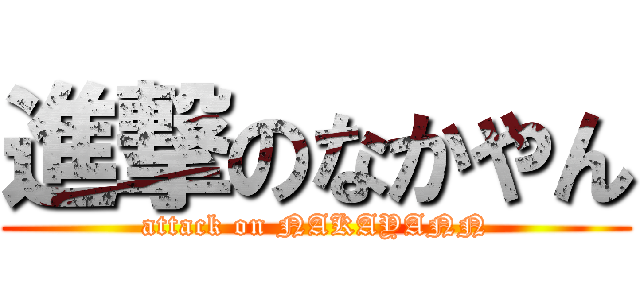 進撃のなかやん (attack on NAKAYANN)