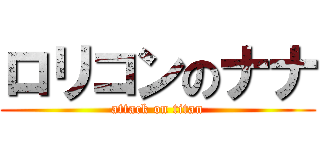 ロリコンのナナ (attack on titan)